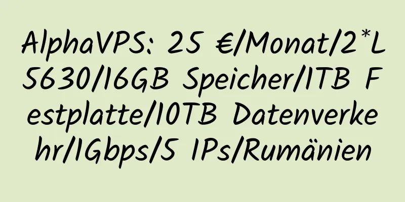 AlphaVPS: 25 €/Monat/2*L5630/16GB Speicher/1TB Festplatte/10TB Datenverkehr/1Gbps/5 IPs/Rumänien