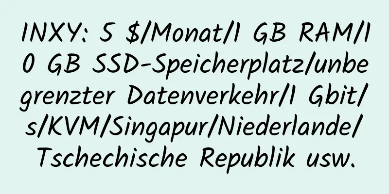 INXY: 5 $/Monat/1 GB RAM/10 GB SSD-Speicherplatz/unbegrenzter Datenverkehr/1 Gbit/s/KVM/Singapur/Niederlande/Tschechische Republik usw.