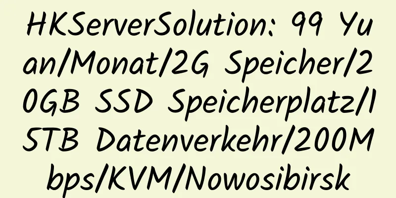 HKServerSolution: 99 Yuan/Monat/2G Speicher/20GB SSD Speicherplatz/15TB Datenverkehr/200Mbps/KVM/Nowosibirsk