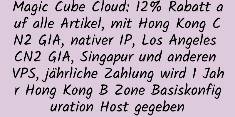 Magic Cube Cloud: 12% Rabatt auf alle Artikel, mit Hong Kong CN2 GIA, nativer IP, Los Angeles CN2 GIA, Singapur und anderen VPS, jährliche Zahlung wird 1 Jahr Hong Kong B Zone Basiskonfiguration Host gegeben