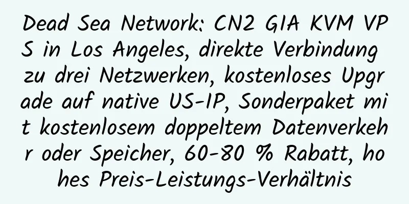 Dead Sea Network: CN2 GIA KVM VPS in Los Angeles, direkte Verbindung zu drei Netzwerken, kostenloses Upgrade auf native US-IP, Sonderpaket mit kostenlosem doppeltem Datenverkehr oder Speicher, 60-80 % Rabatt, hohes Preis-Leistungs-Verhältnis