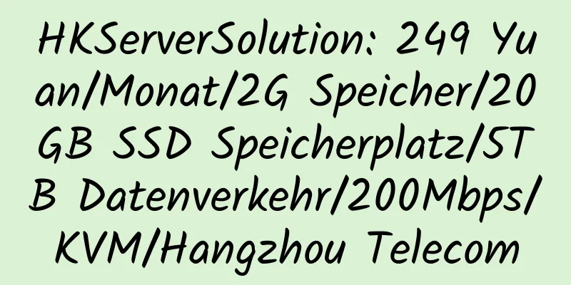 HKServerSolution: 249 Yuan/Monat/2G Speicher/20GB SSD Speicherplatz/5TB Datenverkehr/200Mbps/KVM/Hangzhou Telecom