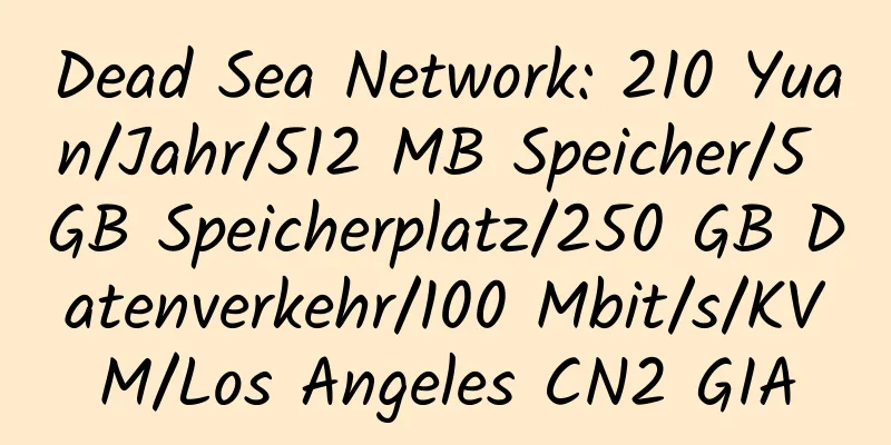 Dead Sea Network: 210 Yuan/Jahr/512 MB Speicher/5 GB Speicherplatz/250 GB Datenverkehr/100 Mbit/s/KVM/Los Angeles CN2 GIA