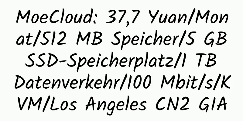 MoeCloud: 37,7 Yuan/Monat/512 MB Speicher/5 GB SSD-Speicherplatz/1 TB Datenverkehr/100 Mbit/s/KVM/Los Angeles CN2 GIA