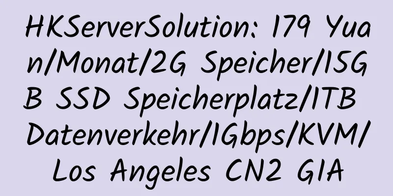 HKServerSolution: 179 Yuan/Monat/2G Speicher/15GB SSD Speicherplatz/1TB Datenverkehr/1Gbps/KVM/Los Angeles CN2 GIA