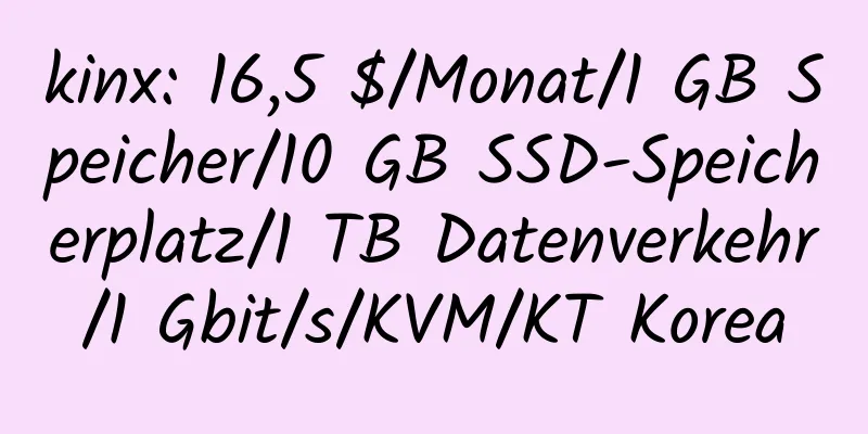 kinx: 16,5 $/Monat/1 GB Speicher/10 GB SSD-Speicherplatz/1 TB Datenverkehr/1 Gbit/s/KVM/KT Korea