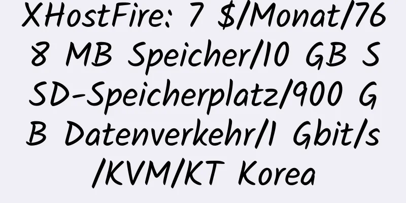 XHostFire: 7 $/Monat/768 MB Speicher/10 GB SSD-Speicherplatz/900 GB Datenverkehr/1 Gbit/s/KVM/KT Korea