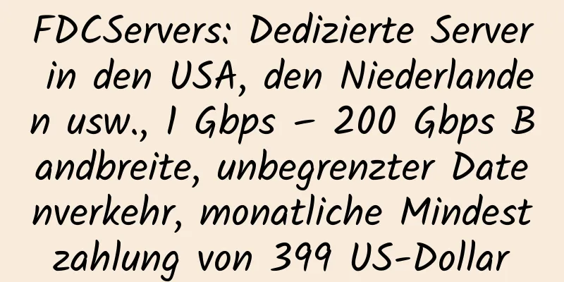 FDCServers: Dedizierte Server in den USA, den Niederlanden usw., 1 Gbps – 200 Gbps Bandbreite, unbegrenzter Datenverkehr, monatliche Mindestzahlung von 399 US-Dollar