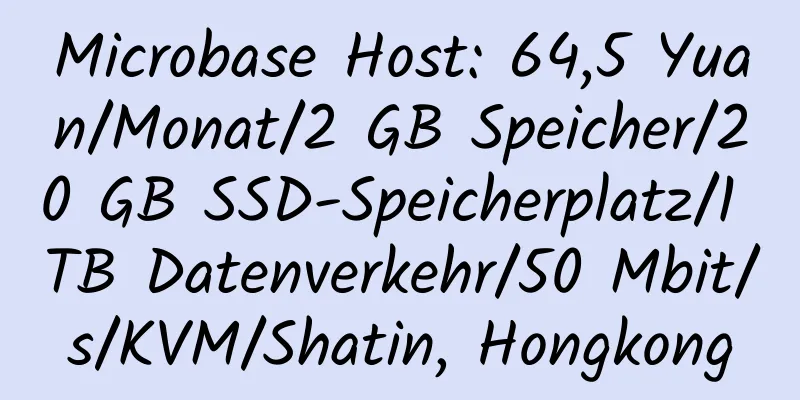 Microbase Host: 64,5 Yuan/Monat/2 GB Speicher/20 GB SSD-Speicherplatz/1 TB Datenverkehr/50 Mbit/s/KVM/Shatin, Hongkong