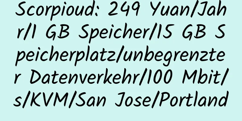 Scorpioud: 249 Yuan/Jahr/1 GB Speicher/15 GB Speicherplatz/unbegrenzter Datenverkehr/100 Mbit/s/KVM/San Jose/Portland