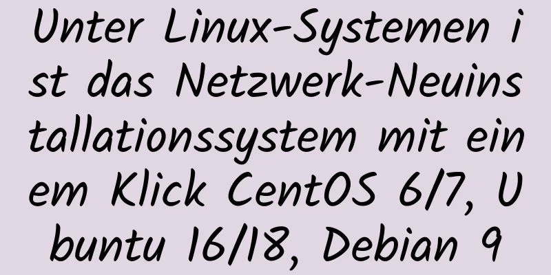 Unter Linux-Systemen ist das Netzwerk-Neuinstallationssystem mit einem Klick CentOS 6/7, Ubuntu 16/18, Debian 9