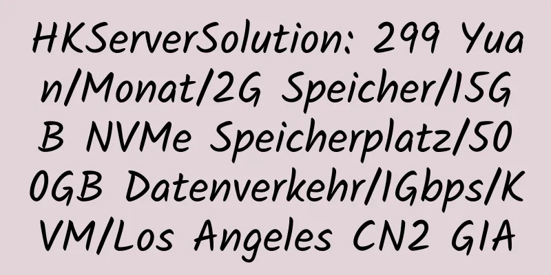 HKServerSolution: 299 Yuan/Monat/2G Speicher/15GB NVMe Speicherplatz/500GB Datenverkehr/1Gbps/KVM/Los Angeles CN2 GIA