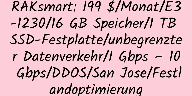 RAKsmart: 199 $/Monat/E3-1230/16 GB Speicher/1 TB SSD-Festplatte/unbegrenzter Datenverkehr/1 Gbps – 10 Gbps/DDOS/San Jose/Festlandoptimierung