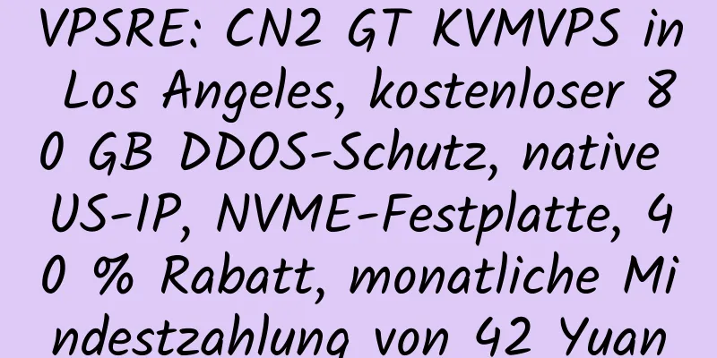 VPSRE: CN2 GT KVMVPS in Los Angeles, kostenloser 80 GB DDOS-Schutz, native US-IP, NVME-Festplatte, 40 % Rabatt, monatliche Mindestzahlung von 42 Yuan