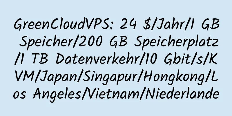 GreenCloudVPS: 24 $/Jahr/1 GB Speicher/200 GB Speicherplatz/1 TB Datenverkehr/10 Gbit/s/KVM/Japan/Singapur/Hongkong/Los Angeles/Vietnam/Niederlande