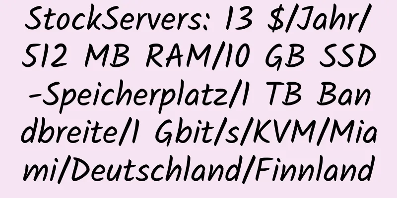 StockServers: 13 $/Jahr/512 MB RAM/10 GB SSD-Speicherplatz/1 TB Bandbreite/1 Gbit/s/KVM/Miami/Deutschland/Finnland