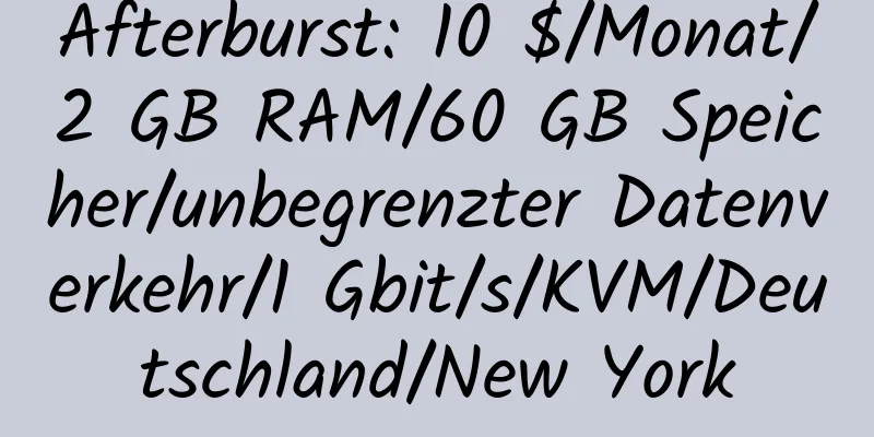 Afterburst: 10 $/Monat/2 GB RAM/60 GB Speicher/unbegrenzter Datenverkehr/1 Gbit/s/KVM/Deutschland/New York