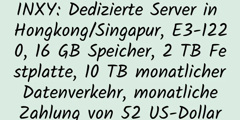 INXY: Dedizierte Server in Hongkong/Singapur, E3-1220, 16 GB Speicher, 2 TB Festplatte, 10 TB monatlicher Datenverkehr, monatliche Zahlung von 52 US-Dollar