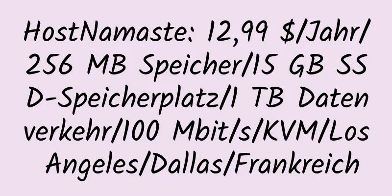 HostNamaste: 12,99 $/Jahr/256 MB Speicher/15 GB SSD-Speicherplatz/1 TB Datenverkehr/100 Mbit/s/KVM/Los Angeles/Dallas/Frankreich