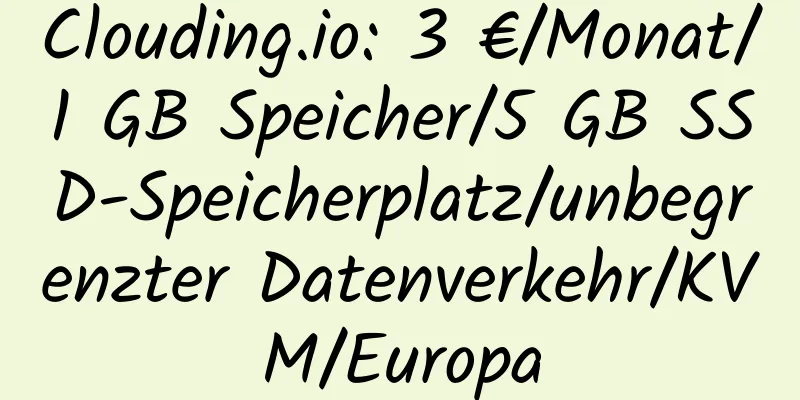 Clouding.io: 3 €/Monat/1 GB Speicher/5 GB SSD-Speicherplatz/unbegrenzter Datenverkehr/KVM/Europa