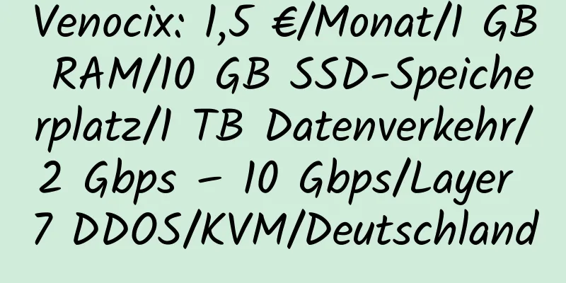 Venocix: 1,5 €/Monat/1 GB RAM/10 GB SSD-Speicherplatz/1 TB Datenverkehr/2 Gbps – 10 Gbps/Layer 7 DDOS/KVM/Deutschland