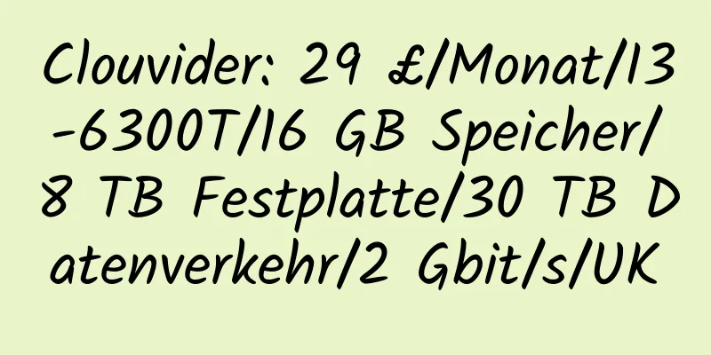 Clouvider: 29 £/Monat/I3-6300T/16 GB Speicher/8 TB Festplatte/30 TB Datenverkehr/2 Gbit/s/UK