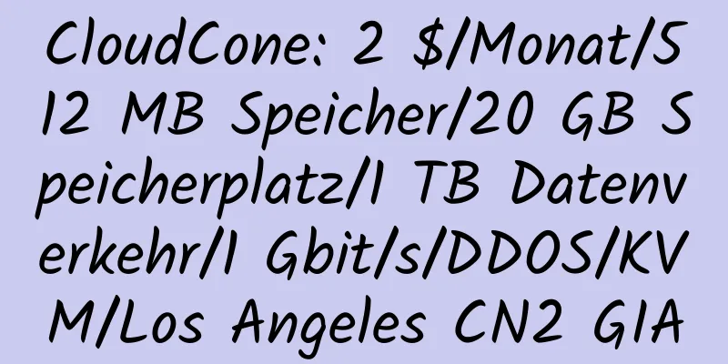 CloudCone: 2 $/Monat/512 MB Speicher/20 GB Speicherplatz/1 TB Datenverkehr/1 Gbit/s/DDOS/KVM/Los Angeles CN2 GIA