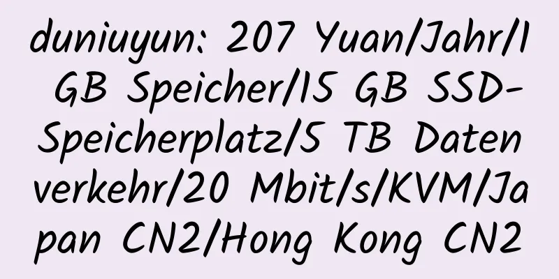 duniuyun: 207 Yuan/Jahr/1 GB Speicher/15 GB SSD-Speicherplatz/5 TB Datenverkehr/20 Mbit/s/KVM/Japan CN2/Hong Kong CN2