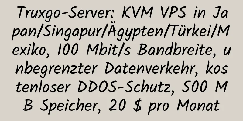 Truxgo-Server: KVM VPS in Japan/Singapur/Ägypten/Türkei/Mexiko, 100 Mbit/s Bandbreite, unbegrenzter Datenverkehr, kostenloser DDOS-Schutz, 500 MB Speicher, 20 $ pro Monat