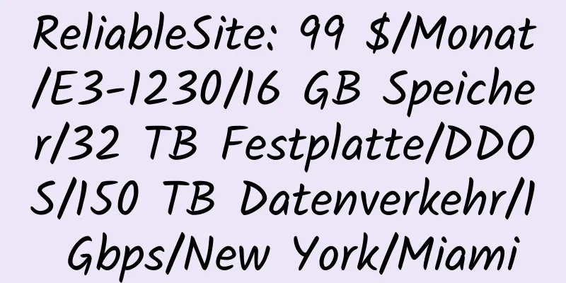 ReliableSite: 99 $/Monat/E3-1230/16 GB Speicher/32 TB Festplatte/DDOS/150 TB Datenverkehr/1 Gbps/New York/Miami