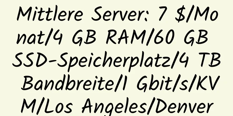 Mittlere Server: 7 $/Monat/4 GB RAM/60 GB SSD-Speicherplatz/4 TB Bandbreite/1 Gbit/s/KVM/Los Angeles/Denver