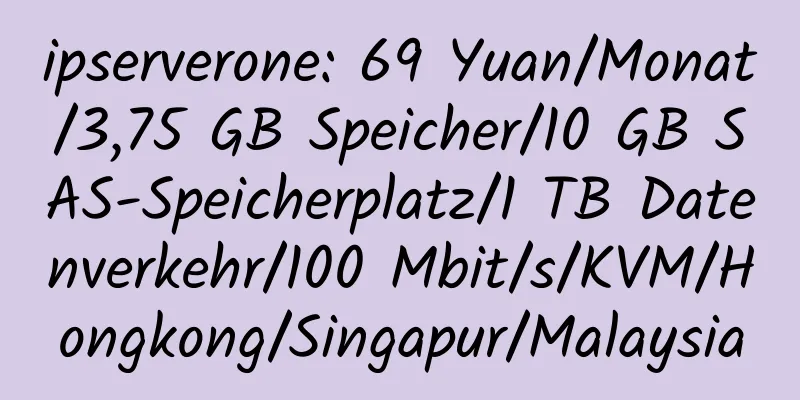 ipserverone: 69 Yuan/Monat/3,75 GB Speicher/10 GB SAS-Speicherplatz/1 TB Datenverkehr/100 Mbit/s/KVM/Hongkong/Singapur/Malaysia