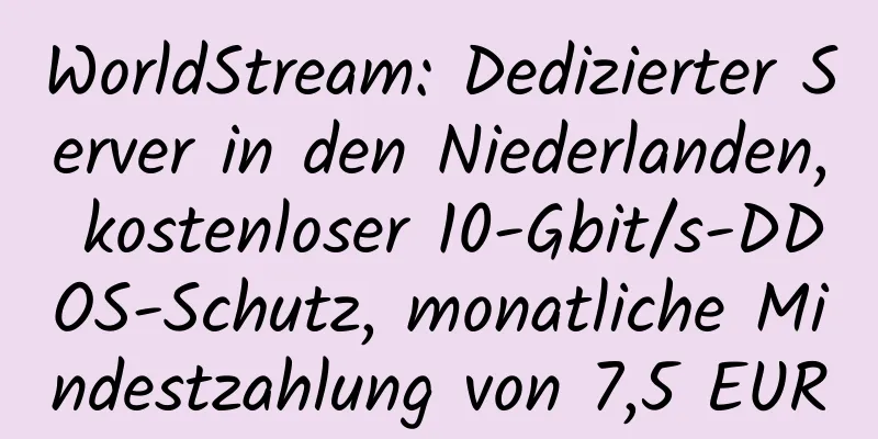 WorldStream: Dedizierter Server in den Niederlanden, kostenloser 10-Gbit/s-DDOS-Schutz, monatliche Mindestzahlung von 7,5 EUR