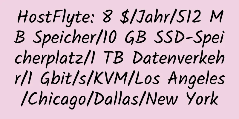 HostFlyte: 8 $/Jahr/512 MB Speicher/10 GB SSD-Speicherplatz/1 TB Datenverkehr/1 Gbit/s/KVM/Los Angeles/Chicago/Dallas/New York