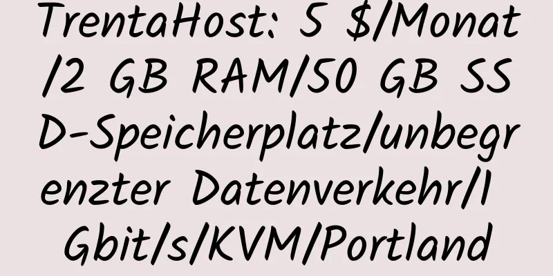 TrentaHost: 5 $/Monat/2 GB RAM/50 GB SSD-Speicherplatz/unbegrenzter Datenverkehr/1 Gbit/s/KVM/Portland