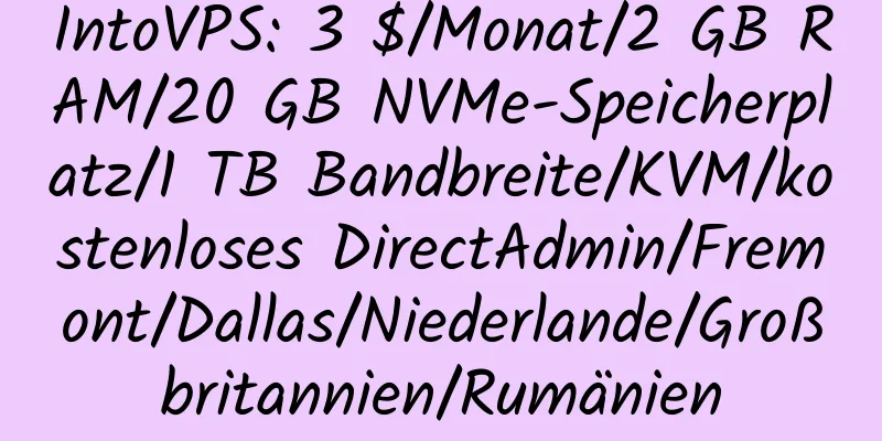 IntoVPS: 3 $/Monat/2 GB RAM/20 GB NVMe-Speicherplatz/1 TB Bandbreite/KVM/kostenloses DirectAdmin/Fremont/Dallas/Niederlande/Großbritannien/Rumänien