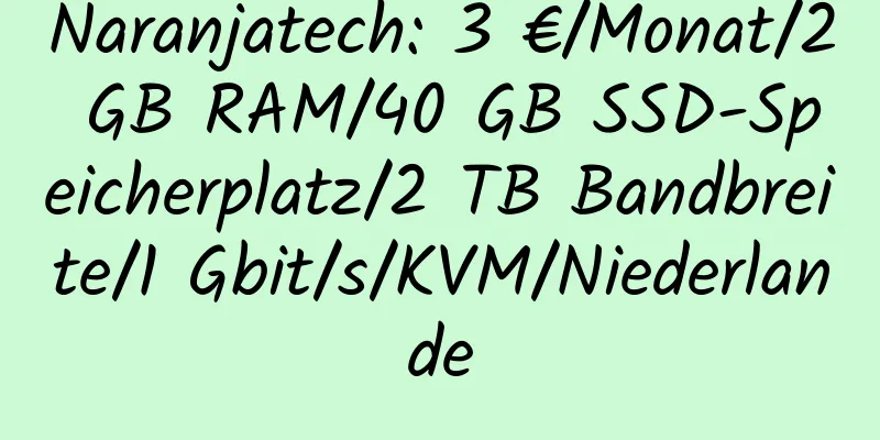 Naranjatech: 3 €/Monat/2 GB RAM/40 GB SSD-Speicherplatz/2 TB Bandbreite/1 Gbit/s/KVM/Niederlande