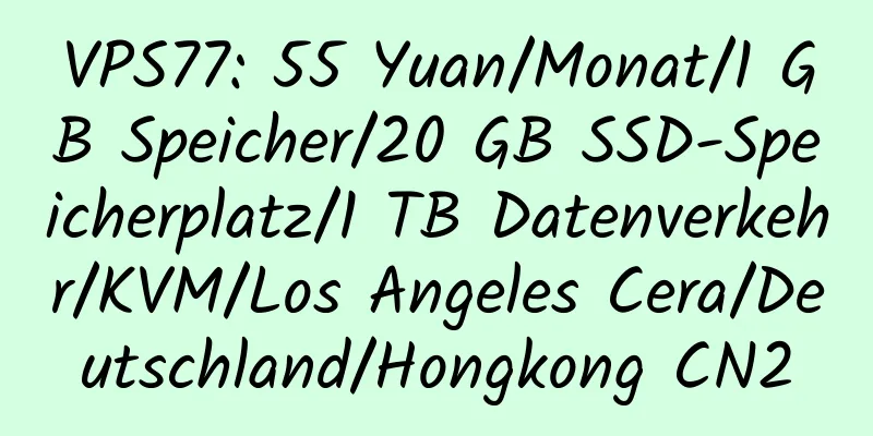 VPS77: 55 Yuan/Monat/1 GB Speicher/20 GB SSD-Speicherplatz/1 TB Datenverkehr/KVM/Los Angeles Cera/Deutschland/Hongkong CN2