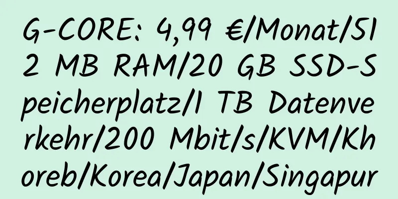 G-CORE: 4,99 €/Monat/512 MB RAM/20 GB SSD-Speicherplatz/1 TB Datenverkehr/200 Mbit/s/KVM/Khoreb/Korea/Japan/Singapur