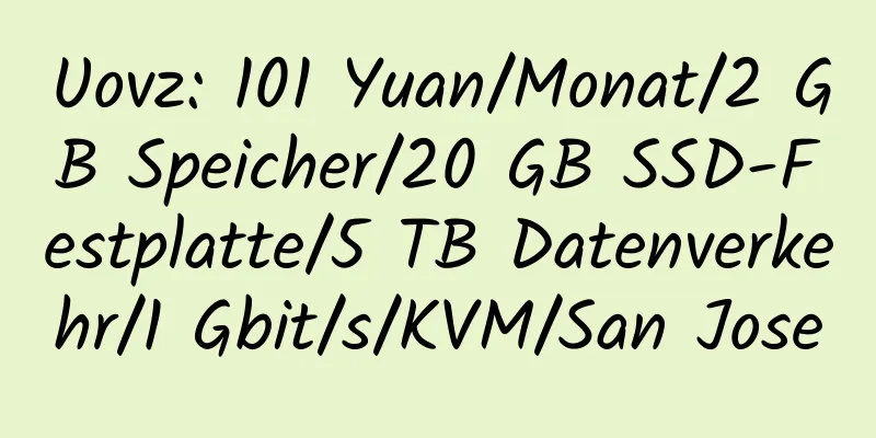 Uovz: 101 Yuan/Monat/2 GB Speicher/20 GB SSD-Festplatte/5 TB Datenverkehr/1 Gbit/s/KVM/San Jose