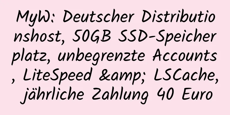 MyW: Deutscher Distributionshost, 50GB SSD-Speicherplatz, unbegrenzte Accounts, LiteSpeed ​​& LSCache, jährliche Zahlung 40 Euro