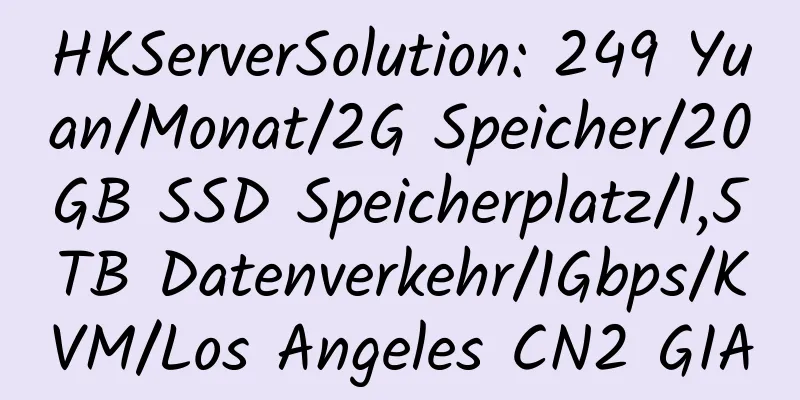 HKServerSolution: 249 Yuan/Monat/2G Speicher/20GB SSD Speicherplatz/1,5TB Datenverkehr/1Gbps/KVM/Los Angeles CN2 GIA