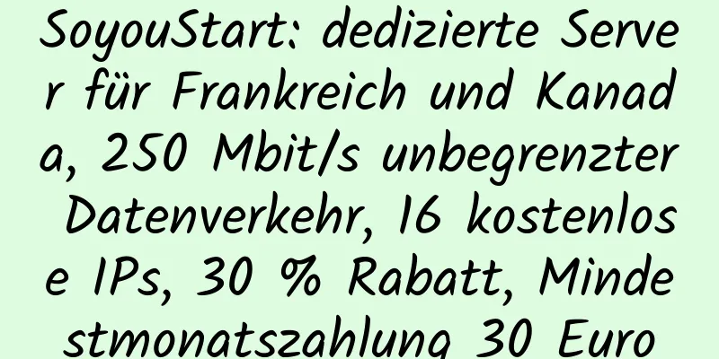 SoyouStart: dedizierte Server für Frankreich und Kanada, 250 Mbit/s unbegrenzter Datenverkehr, 16 kostenlose IPs, 30 % Rabatt, Mindestmonatszahlung 30 Euro