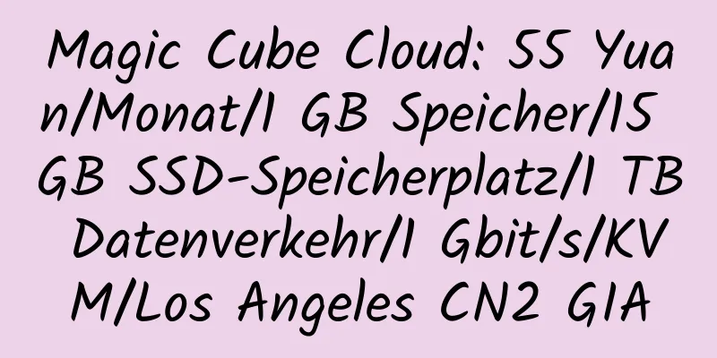 Magic Cube Cloud: 55 Yuan/Monat/1 GB Speicher/15 GB SSD-Speicherplatz/1 TB Datenverkehr/1 Gbit/s/KVM/Los Angeles CN2 GIA