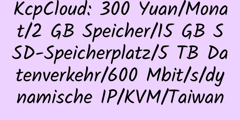 KcpCloud: 300 Yuan/Monat/2 GB Speicher/15 GB SSD-Speicherplatz/5 TB Datenverkehr/600 Mbit/s/dynamische IP/KVM/Taiwan