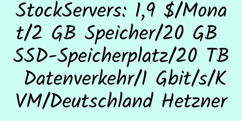 StockServers: 1,9 $/Monat/2 GB Speicher/20 GB SSD-Speicherplatz/20 TB Datenverkehr/1 Gbit/s/KVM/Deutschland Hetzner