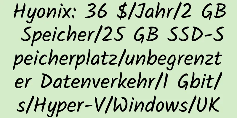 Hyonix: 36 $/Jahr/2 GB Speicher/25 GB SSD-Speicherplatz/unbegrenzter Datenverkehr/1 Gbit/s/Hyper-V/Windows/UK