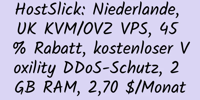 HostSlick: Niederlande, UK KVM/OVZ VPS, 45 % Rabatt, kostenloser Voxility DDoS-Schutz, 2 GB RAM, 2,70 $/Monat