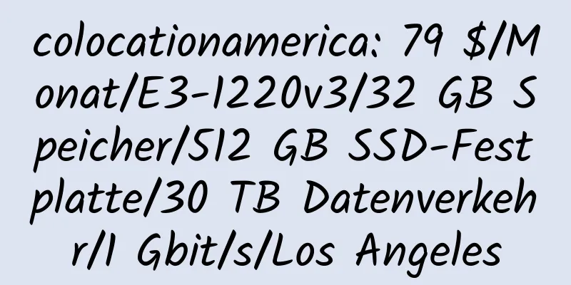 colocationamerica: 79 $/Monat/E3-1220v3/32 GB Speicher/512 GB SSD-Festplatte/30 TB Datenverkehr/1 Gbit/s/Los Angeles