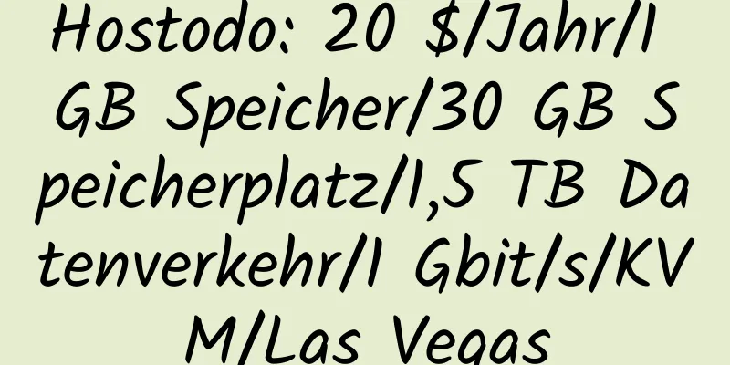 Hostodo: 20 $/Jahr/1 GB Speicher/30 GB Speicherplatz/1,5 TB Datenverkehr/1 Gbit/s/KVM/Las Vegas